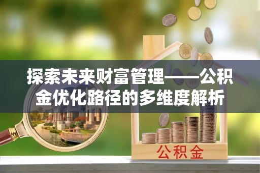 阜城探索未来财富管理——公积金优化路径的多维度解析