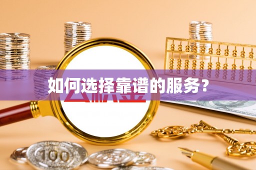 阜城如何选择靠谱的服务？