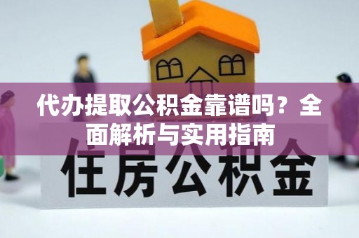 阜城代办提取公积金靠谱吗？全面解析与实用指南