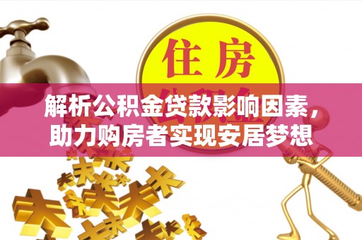 阜城解析公积金贷款影响因素，助力购房者实现安居梦想