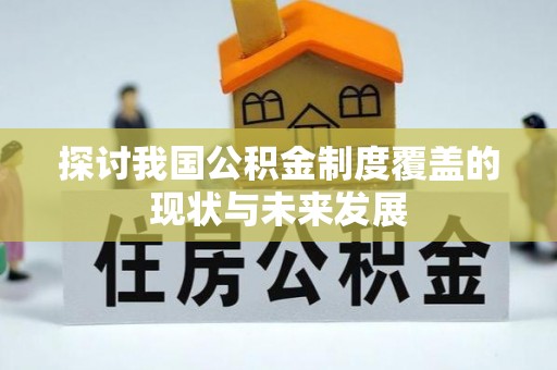 阜城探讨我国公积金制度覆盖的现状与未来发展