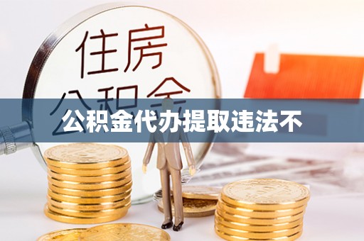 阜城公积金代办提取违法不