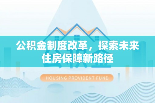 阜城公积金制度改革，探索未来住房保障新路径