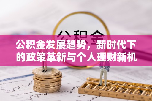 阜城公积金发展趋势，新时代下的政策革新与个人理财新机遇