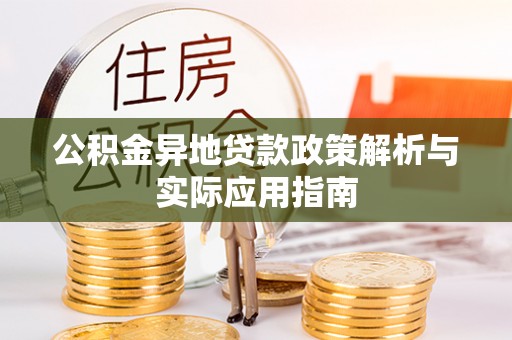 阜城公积金异地贷款政策解析与实际应用指南