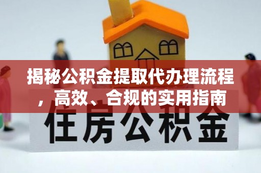 阜城揭秘公积金提取代办理流程，高效、合规的实用指南