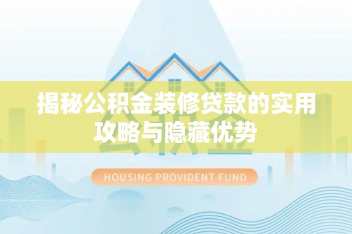阜城揭秘公积金装修贷款的实用攻略与隐藏优势