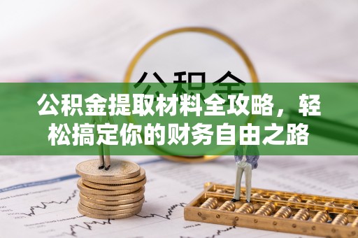 阜城公积金提取材料全攻略，轻松搞定你的财务自由之路