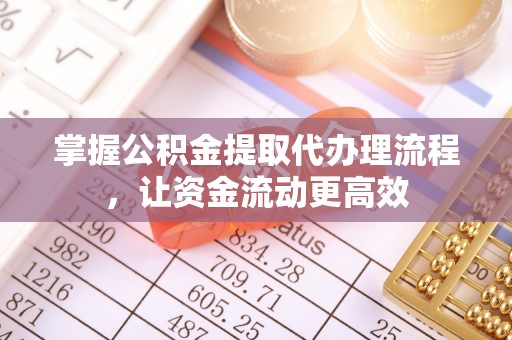 阜城掌握公积金提取代办理流程，让资金流动更高效