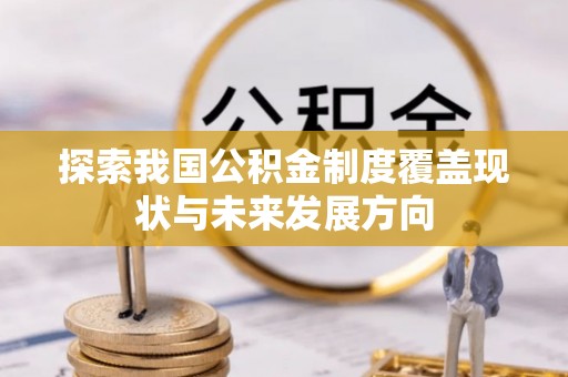 阜城探索我国公积金制度覆盖现状与未来发展方向