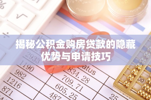 阜城揭秘公积金购房贷款的隐藏优势与申请技巧