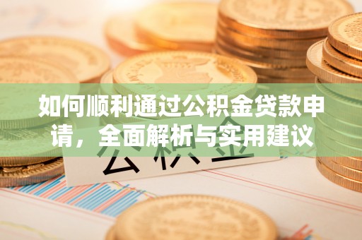 阜城如何顺利通过公积金贷款申请，全面解析与实用建议