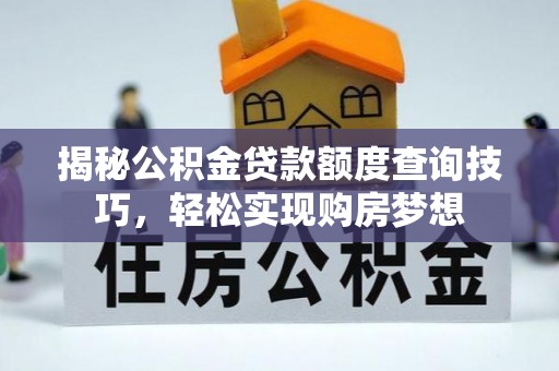 阜城揭秘公积金贷款额度查询技巧，轻松实现购房梦想