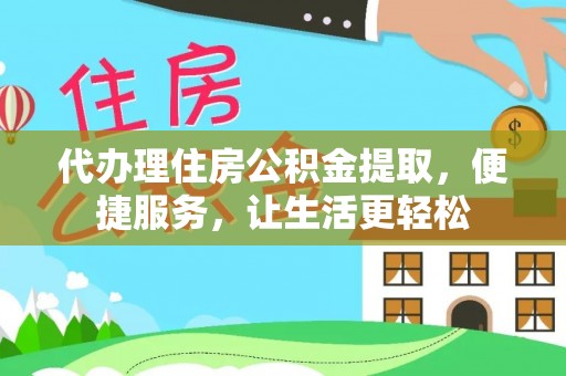 阜城代办理住房公积金提取，便捷服务，让生活更轻松