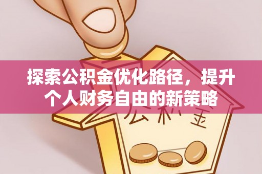 阜城探索公积金优化路径，提升个人财务自由的新策略