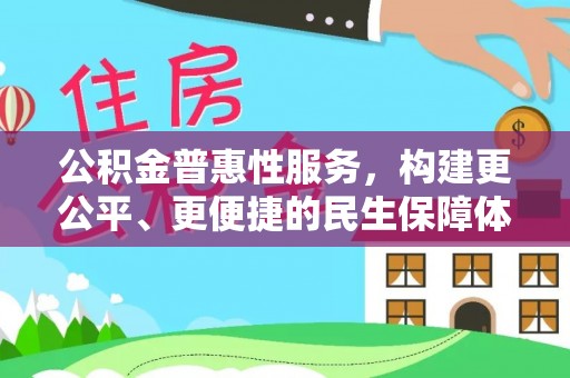 阜城公积金普惠性服务，构建更公平、更便捷的民生保障体系