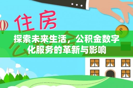 阜城探索未来生活，公积金数字化服务的革新与影响