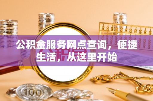 阜城公积金服务网点查询，便捷生活，从这里开始