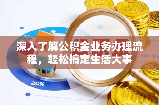 阜城深入了解公积金业务办理流程，轻松搞定生活大事