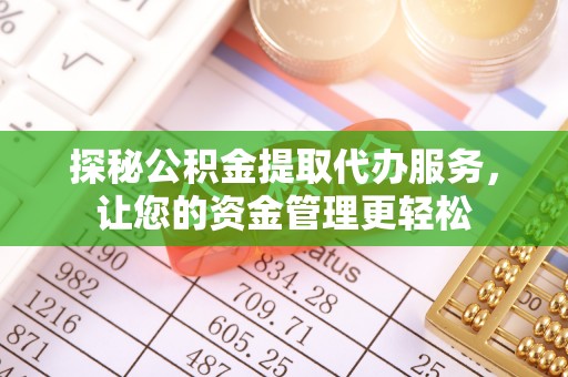阜城探秘公积金提取代办服务，让您的资金管理更轻松