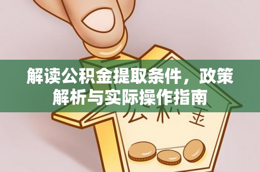 阜城解读公积金提取条件，政策解析与实际操作指南