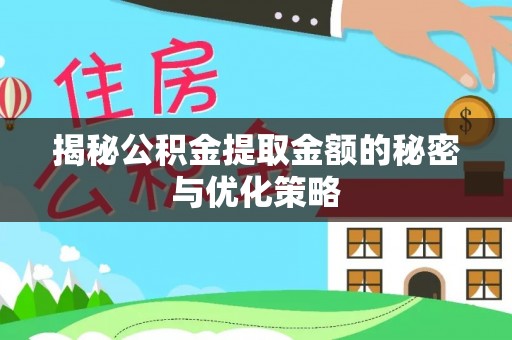 阜城揭秘公积金提取金额的秘密与优化策略