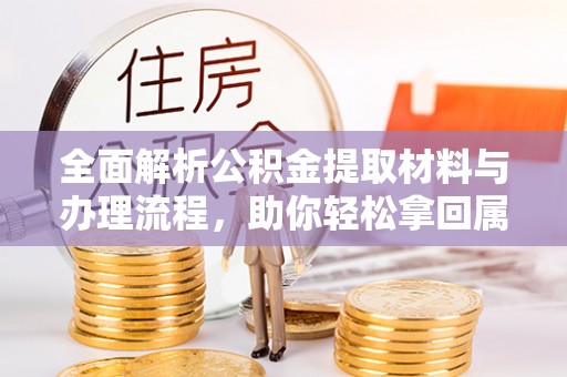 阜城全面解析公积金提取材料与办理流程，助你轻松拿回属于自己的钱