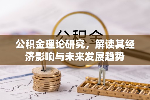 阜城公积金理论研究，解读其经济影响与未来发展趋势