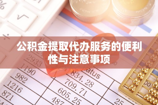 阜城公积金提取代办服务的便利性与注意事项