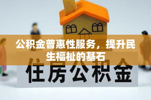 阜城公积金普惠性服务，提升民生福祉的基石