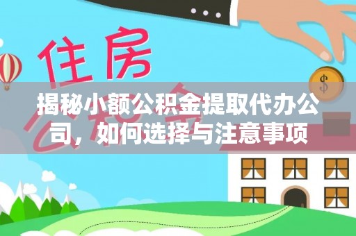 阜城揭秘小额公积金提取代办公司，如何选择与注意事项