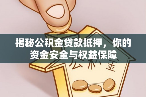 阜城揭秘公积金贷款抵押，你的资金安全与权益保障