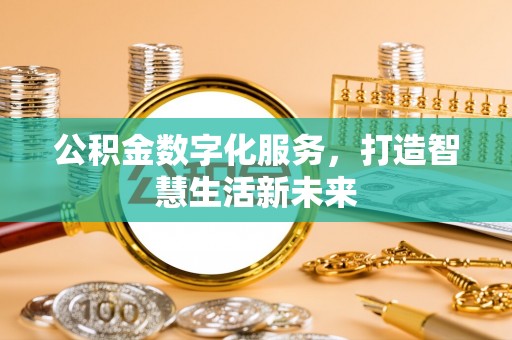 阜城公积金数字化服务，打造智慧生活新未来