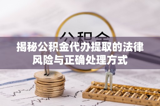 阜城揭秘公积金代办提取的法律风险与正确处理方式