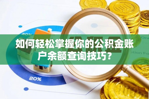阜城如何轻松掌握你的公积金账户余额查询技巧？