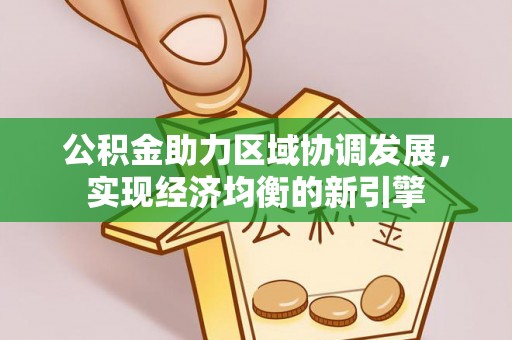 阜城公积金助力区域协调发展，实现经济均衡的新引擎