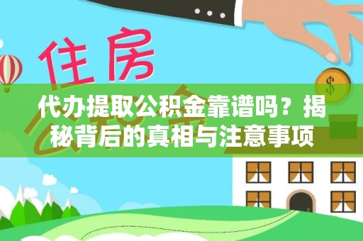 阜城代办提取公积金靠谱吗？揭秘背后的真相与注意事项