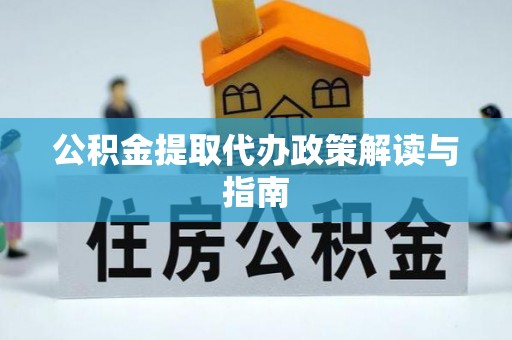 阜城公积金提取代办政策解读与指南