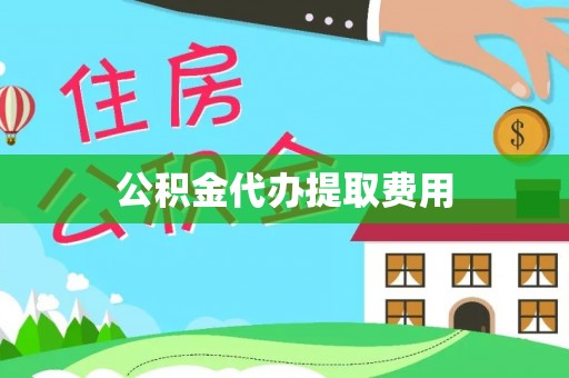 阜城公积金代办提取费用