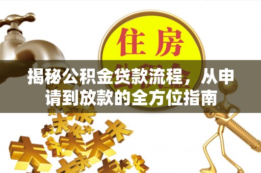 阜城揭秘公积金贷款流程，从申请到放款的全方位指南