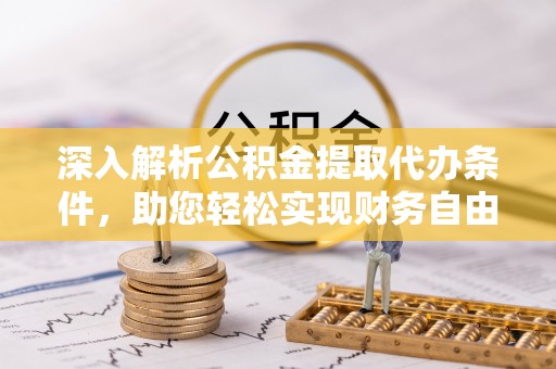 阜城深入解析公积金提取代办条件，助您轻松实现财务自由