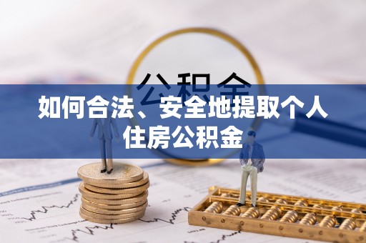 阜城如何合法、安全地提取个人住房公积金