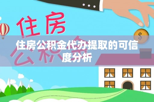 阜城住房公积金代办提取的可信度分析
