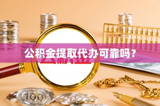 阜城公积金提取代办可靠吗？