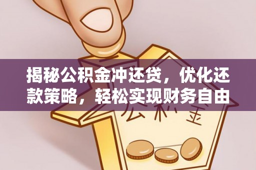 阜城揭秘公积金冲还贷，优化还款策略，轻松实现财务自由