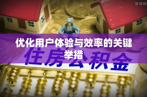 阜城优化用户体验与效率的关键举措